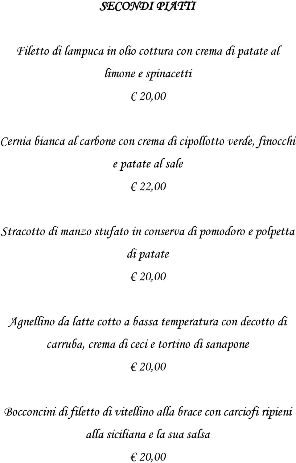 pomodoro e polpetta di patate 20,00 Agnellino da latte cotto a bassa temperatura con decotto di carruba, crema di ceci