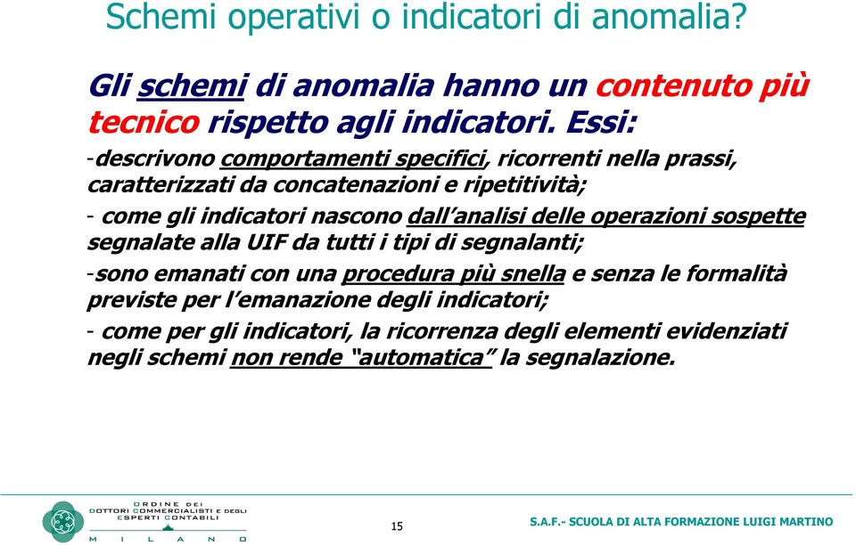 dall analisi delle operazioni sospette segnalate alla UIF da tutti i tipi di segnalanti; -sono emanati con una procedura più snella e senza le