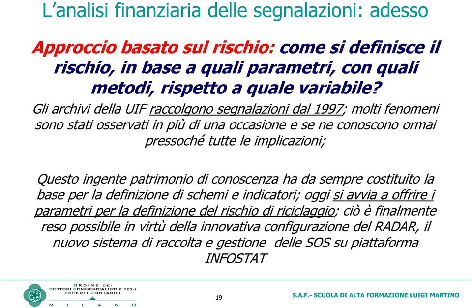 Gli archivi della UIF raccolgono segnalazioni dal 1997; molti fenomeni sono stati osservati in più di una occasione e se ne conoscono ormai pressoché tutte le implicazioni;