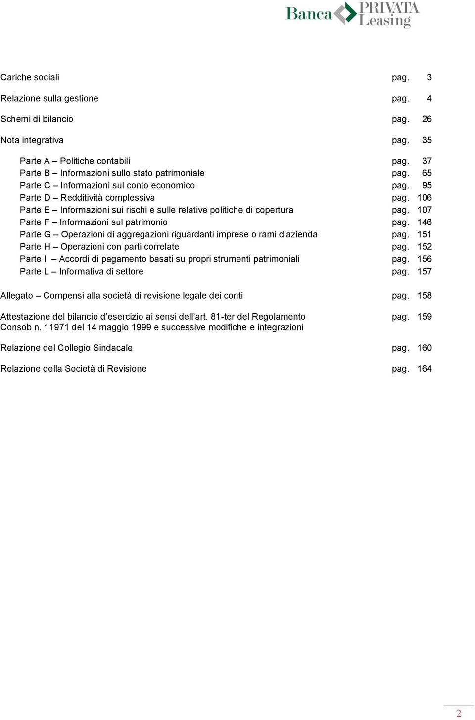 107 Parte F Informazioni sul patrimonio pag. 146 Parte G Operazioni di aggregazioni riguardanti imprese o rami d azienda pag. 151 Parte H Operazioni con parti correlate pag.