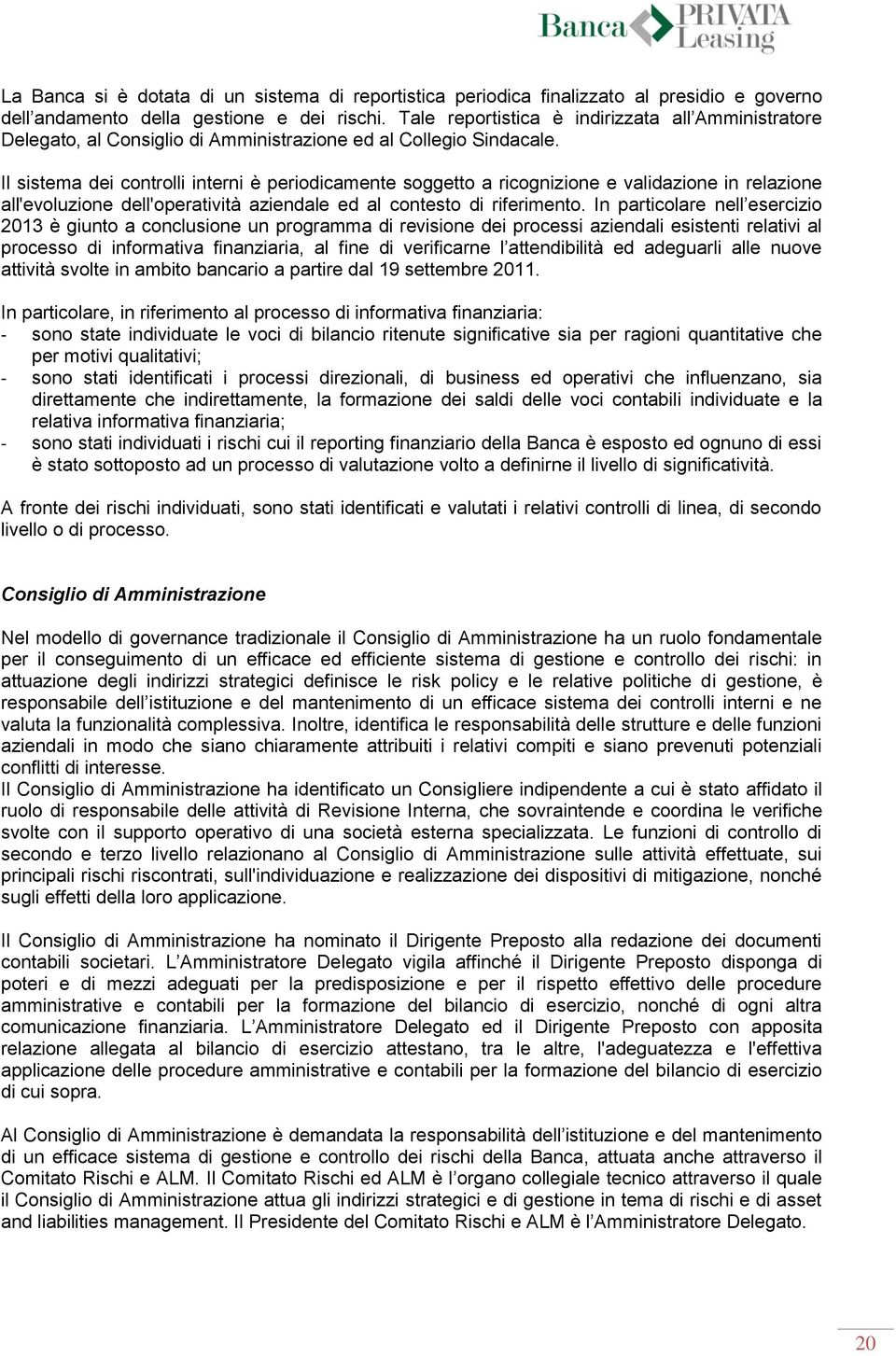 Il sistema dei controlli interni è periodicamente soggetto a ricognizione e validazione in relazione all'evoluzione dell'operatività aziendale ed al contesto di riferimento.