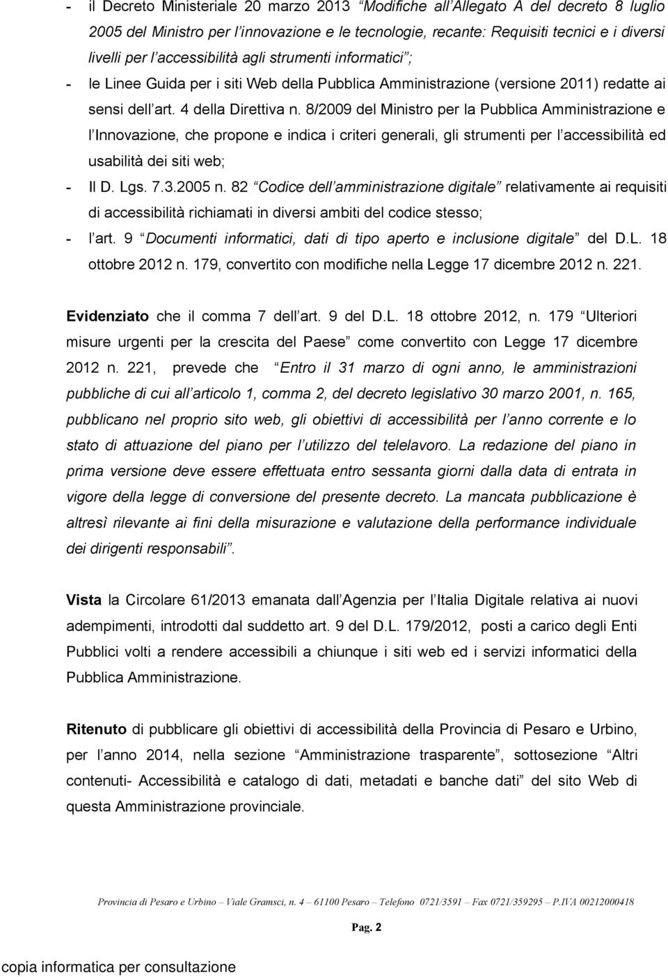 8/2009 del Ministro per la Pubblica Amministrazione e l Innovazione, che propone e indica i criteri generali, gli strumenti per l accessibilità ed usabilità dei siti web; - Il D. Lgs. 7.3.2005 n.