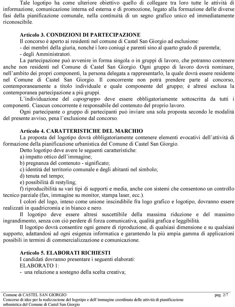 CONDIZIONI DI PARTECIPAZIONE Il concorso è aperto ai residenti nel comune di Castel San Giorgio ad esclusione: - dei membri della giuria, nonché i loro coniugi e parenti sino al quarto grado di