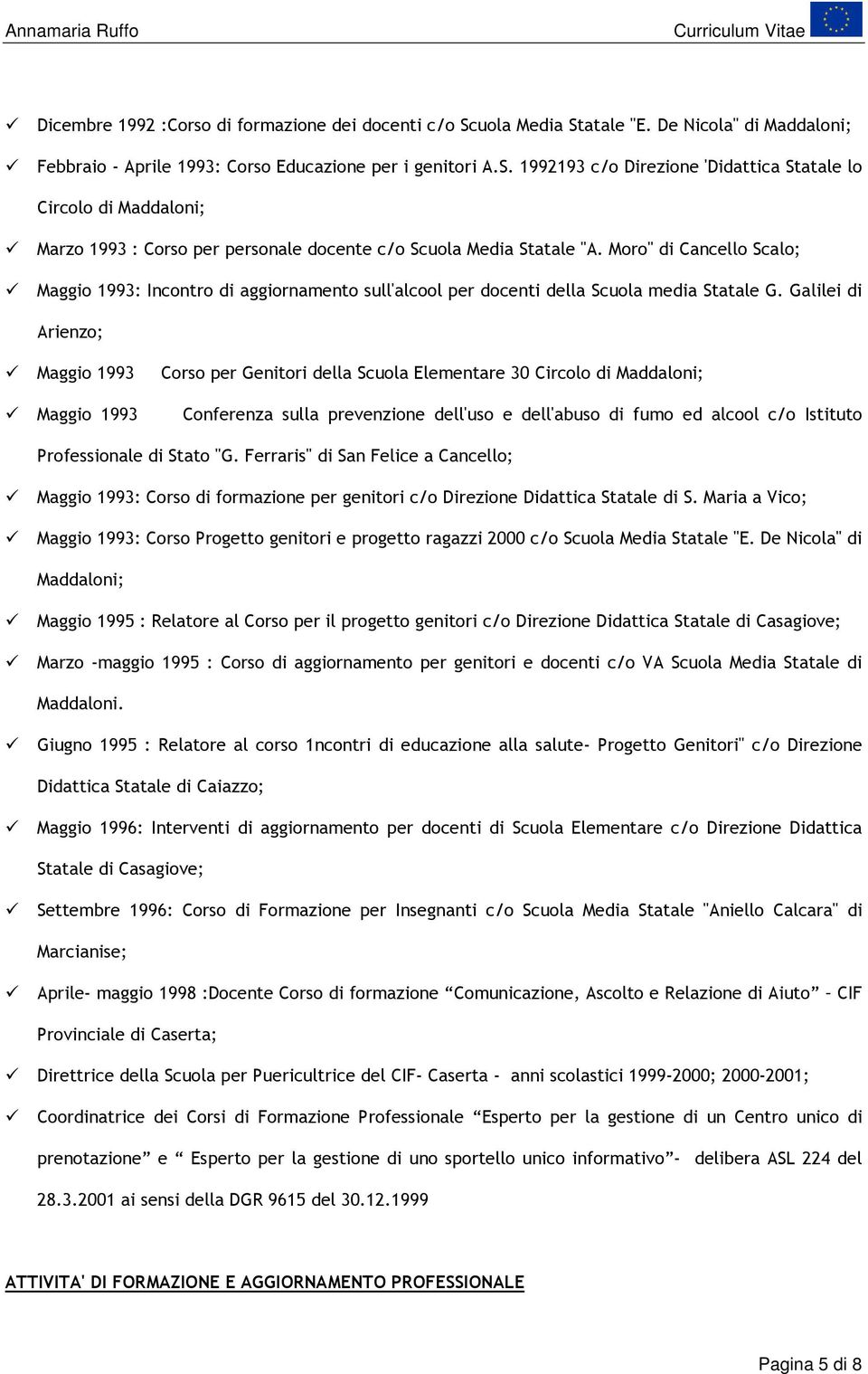 Galilei di Arienzo; Maggio 1993 Maggio 1993 Corso per Genitori della Scuola Elementare 30 Circolo di Maddaloni; Conferenza sulla prevenzione dell'uso e dell'abuso di fumo ed alcool c/o Istituto