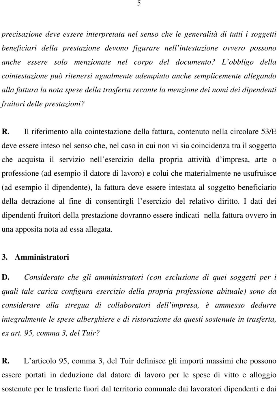 L obbligo della cointestazione può ritenersi ugualmente adempiuto anche semplicemente allegando alla fattura la nota spese della trasferta recante la menzione dei nomi dei dipendenti fruitori delle