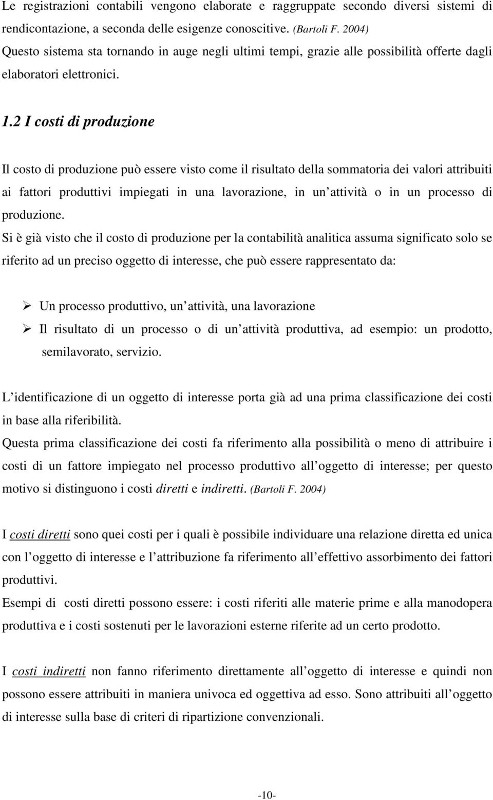 2 I costi di produzione Il costo di produzione può essere visto come il risultato della sommatoria dei valori attribuiti ai fattori produttivi impiegati in una lavorazione, in un attività o in un