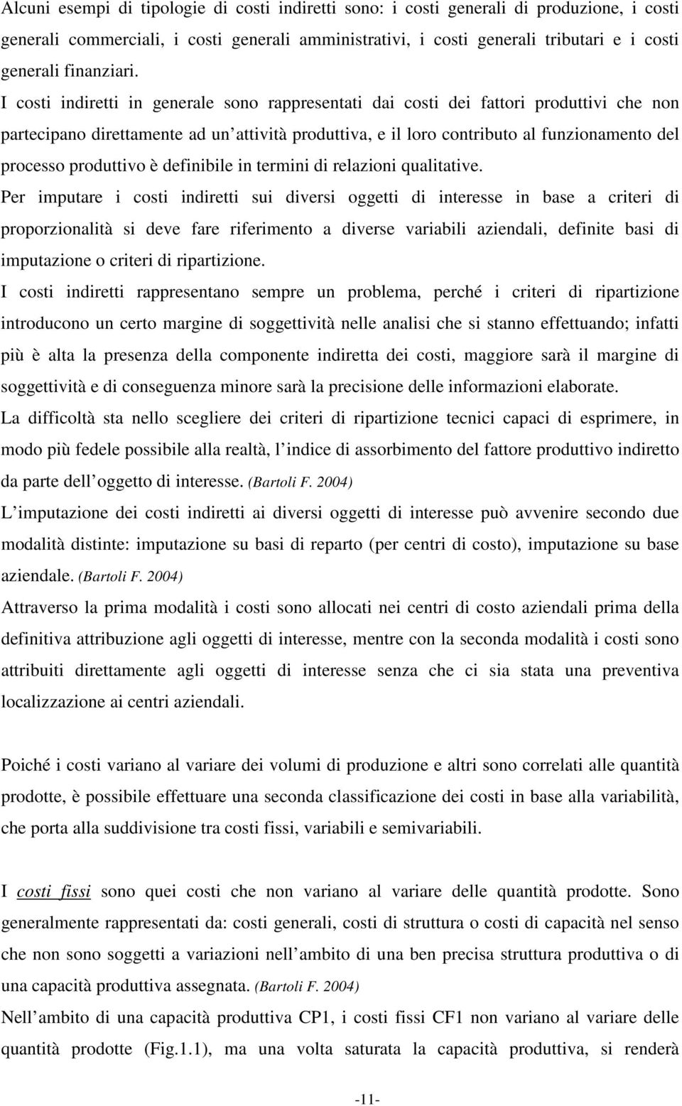 I costi indiretti in generale sono rappresentati dai costi dei fattori produttivi che non partecipano direttamente ad un attività produttiva, e il loro contributo al funzionamento del processo