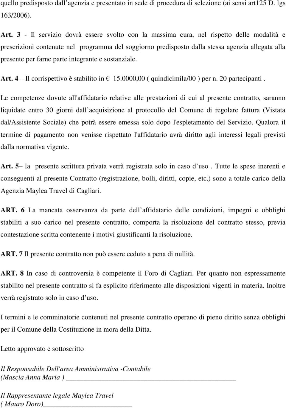 farne parte integrante e sostanziale. Art. 4 Il corrispettivo è stabilito in 15.0000,00 ( quindicimila/00 ) per n. 20 partecipanti.