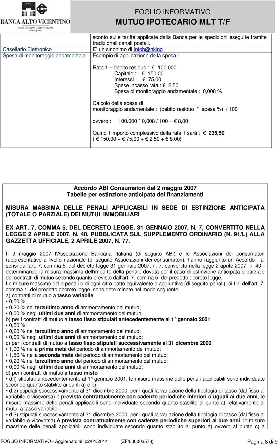 000 Capitale : 150,00 Interessi : 75,00 Spese incasso rata : 2,50 Spesa di monitoraggio andamentale : 0,008 % Calcolo della spesa di monitoraggio andamentale : (debito residuo * spesa %) / 100 ovvero