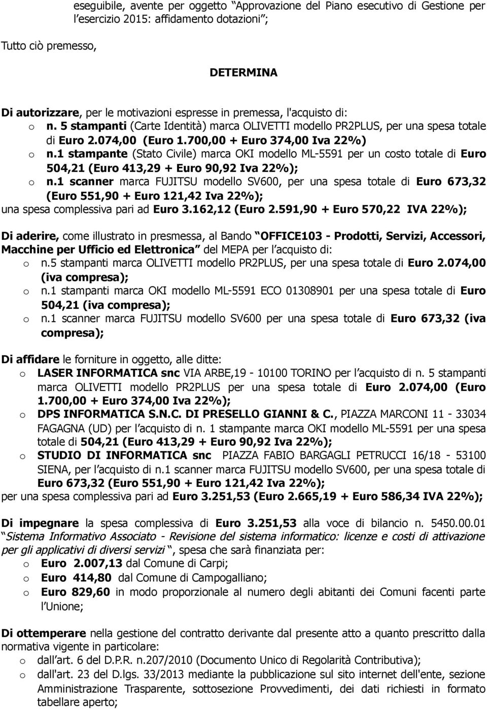 1 stampante (Stato Civile) marca OKI modello ML-5591 per un costo totale di Euro 504,21 (Euro 413,29 + Euro 90,92 Iva 22%); o n.