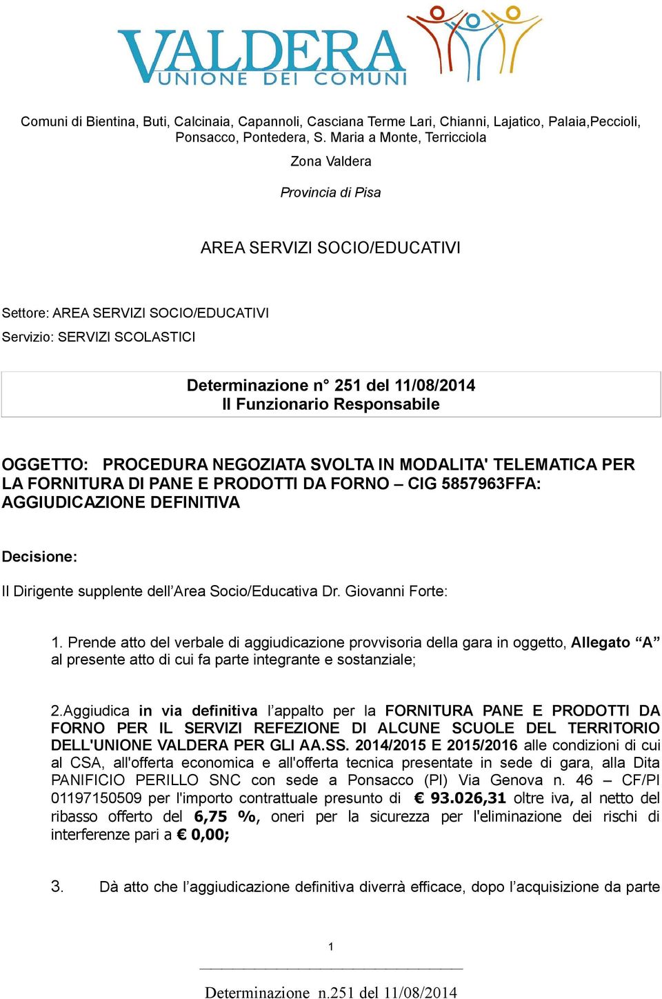 Funzionario Responsabile OGGETTO: PROCEDURA NEGOZIATA SVOLTA IN MODALITA' TELEMATICA PER LA FORNITURA DI PANE E PRODOTTI DA FORNO CIG 5857963FFA: AGGIUDICAZIONE DEFINITIVA Decisione: Il Dirigente