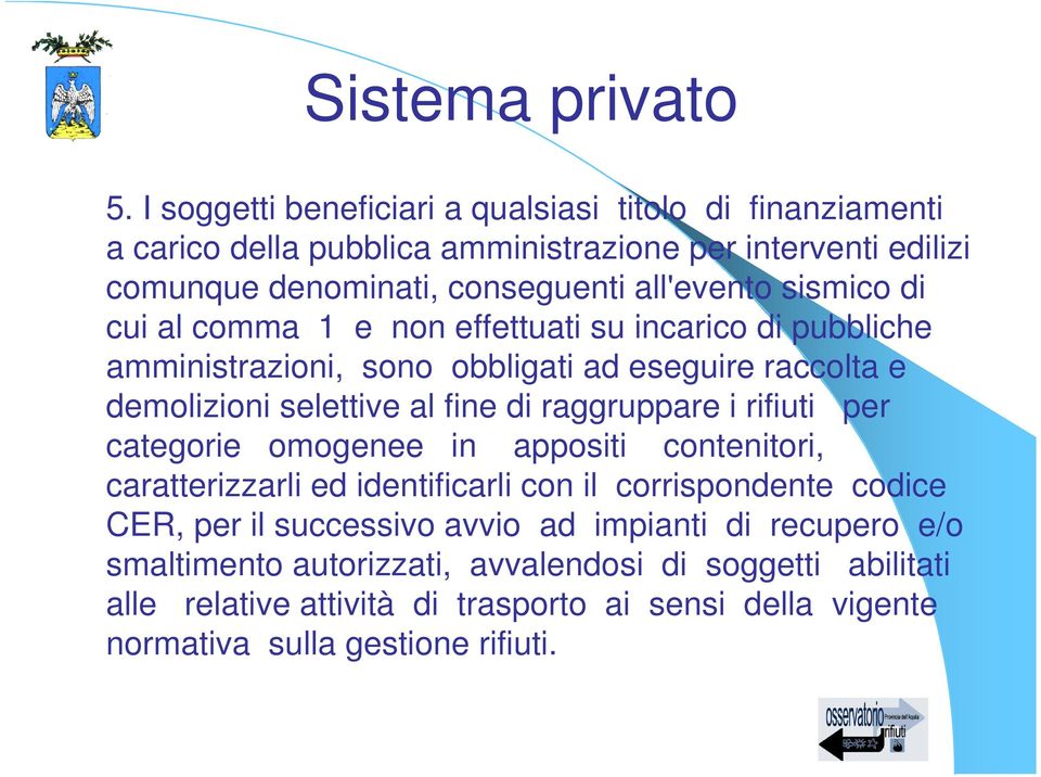 sismico di cui al comma 1 e non effettuati su incarico di pubbliche amministrazioni, sono obbligati ad eseguire raccolta e demolizioni selettive al fine di raggruppare i