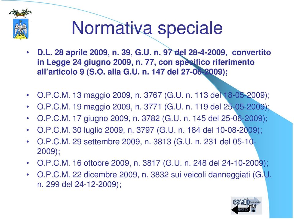 3782 (G.U. n. 145 del 25-06-2009); O.P.C.M. 30 luglio 2009, n. 3797 (G.U. n. 184 del 10-08-2009); O.P.C.M. 29 settembre 2009, n. 3813 (G.U. n. 231 del 05-10- 2009); O.