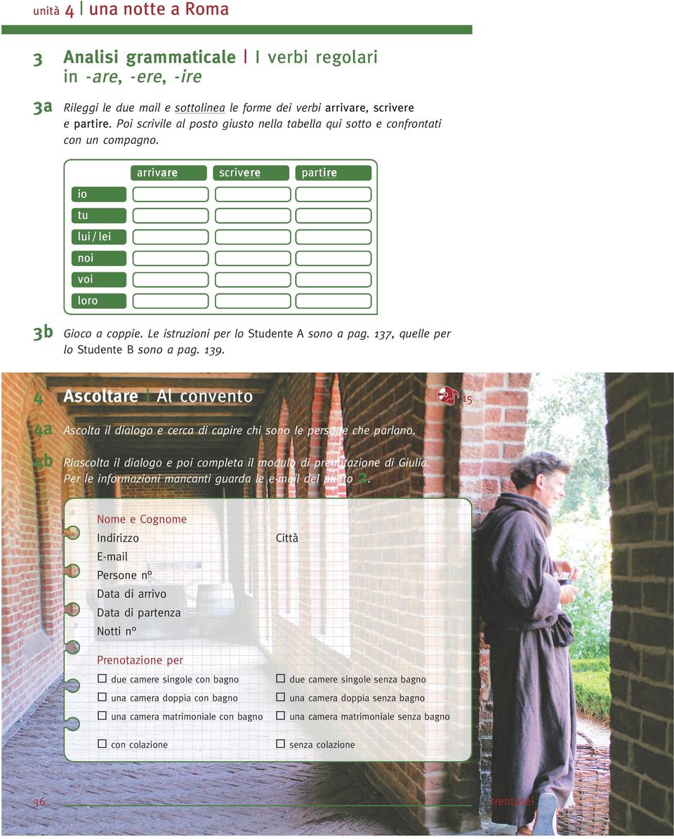 Le istruzioni per lo Studente A sono a pag. 137, quelle per lo Studente B sono a pag. 139. 4 Ascoltare Al convento 15 4a Ascolta il dialogo e cerca di capire chi sono le persone che parlano.