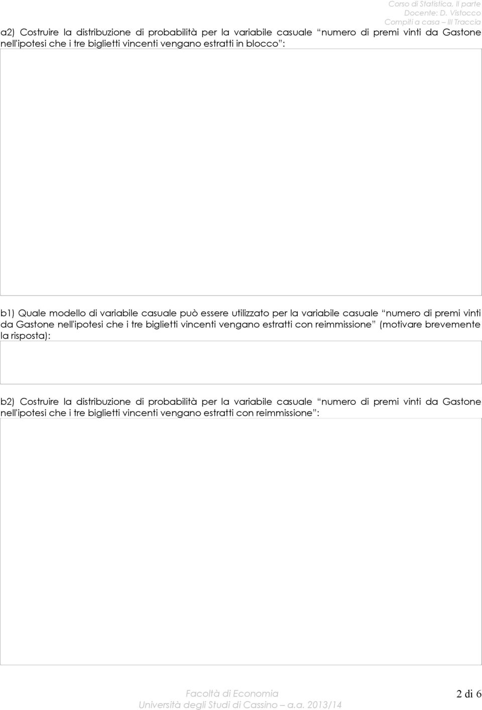 vinti da Gastone nell'ipotesi che i tre biglietti vincenti vengano estratti con reimmissione (motivare brevemente la risposta): b2) Costruire la