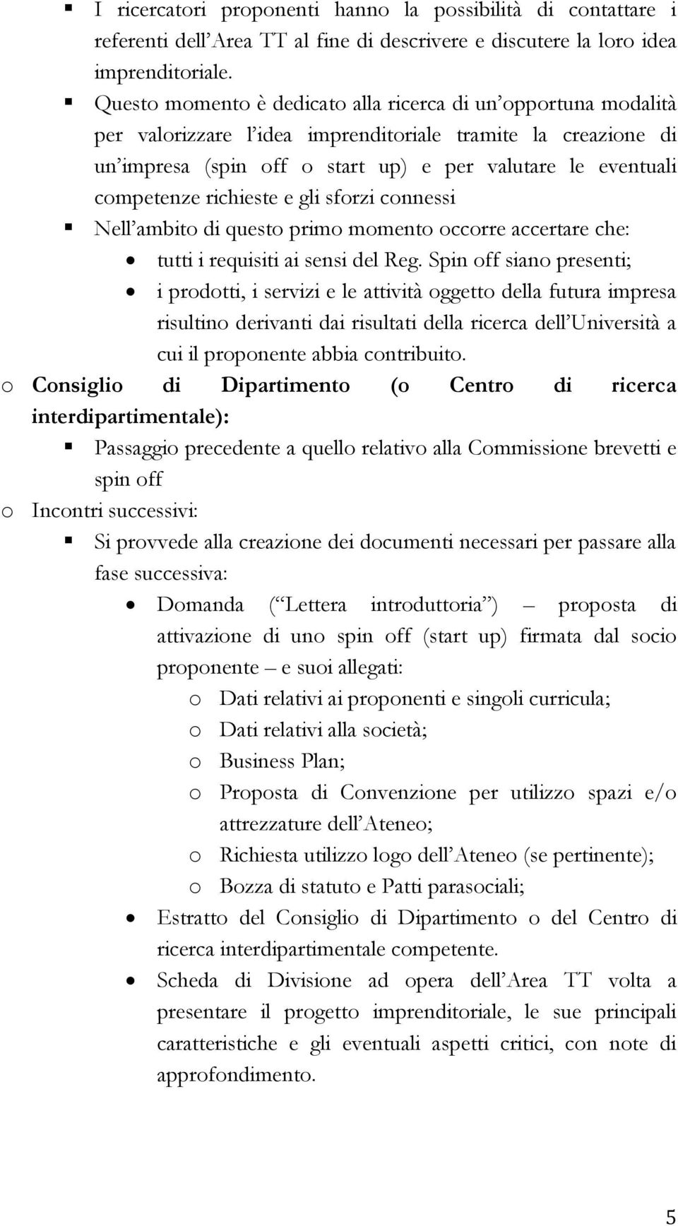 richieste e gli sforzi connessi Nell ambito di questo primo momento occorre accertare che: tutti i requisiti ai sensi del Reg.