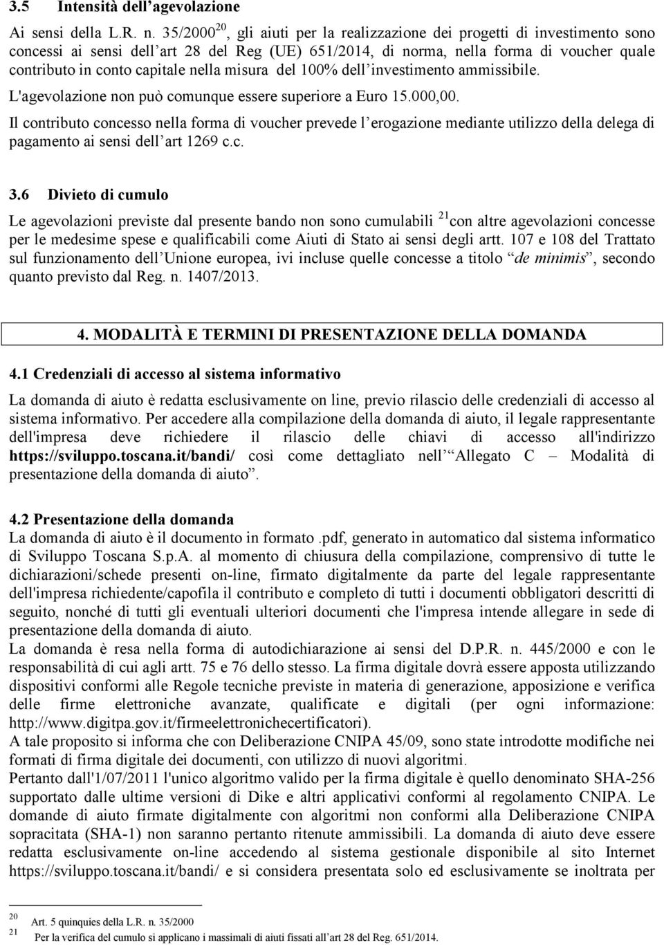 nella misura del 100% dell investimento ammissibile. L'agevolazione non può comunque essere superiore a Euro 15.000,00.