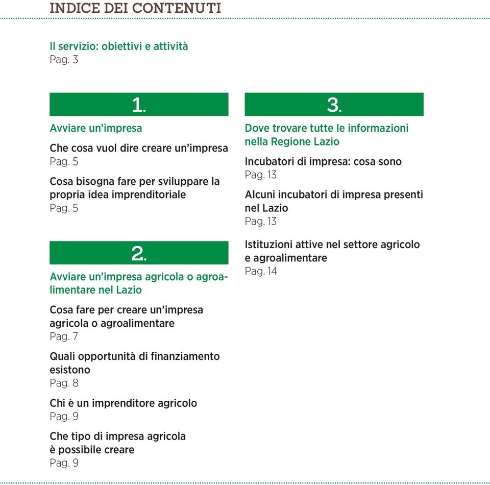 Avviare un impresa agricola o agroalimentare nel Lazio Cosa fare per creare un impresa agricola o agroalimentare Pag. 7 Quali opportunità di finanziamento esistono Pag.