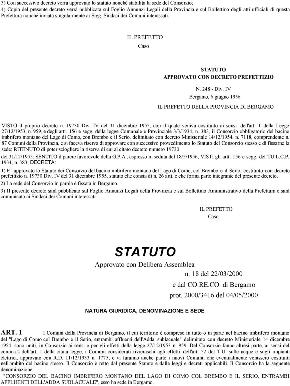 IV Bergamo, 6 giugno 1956 IL PREFETTO DELLA PROVINCIA DI BERGAMO VISTO il proprio decreto n. 19730 Div. IV del 31 dicembre 1955, con il quale veniva costituito ai sensi dell'art.