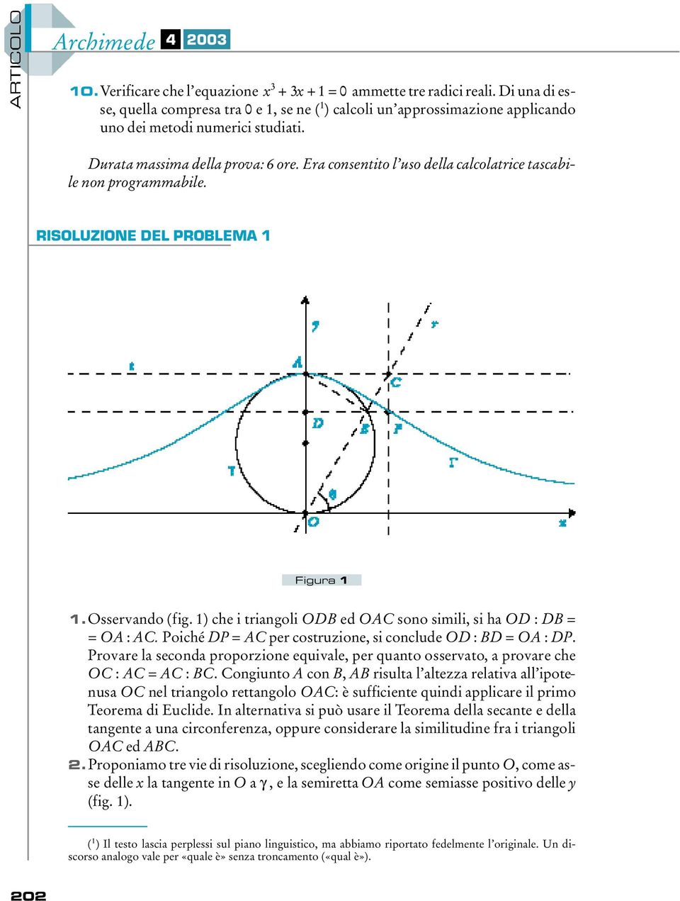 Era consentito l uso della calcolatrice tascabile non programmabile. RISOLUZIONE DEL PROBLEMA Figura.O s s e rvando (fig. ) che i triangoli O D B ed O A C sono simili, si ha O D : D B = = OA : AC.