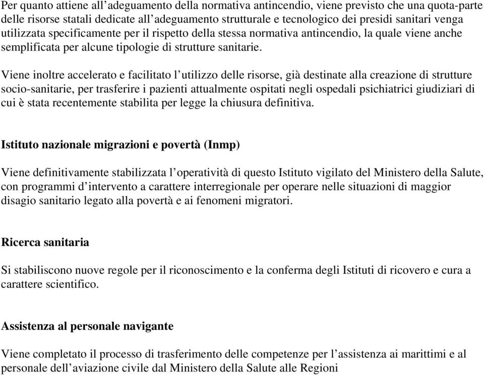 Viene inoltre accelerato e facilitato l utilizzo delle risorse, già destinate alla creazione di strutture socio-sanitarie, per trasferire i pazienti attualmente ospitati negli ospedali psichiatrici