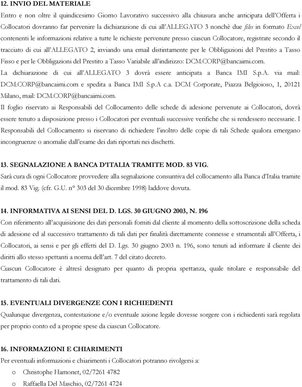 inviando una email distintamente per le Obbligazioni del Prestito a Tasso Fisso e per le Obbligazioni del Prestito a Tasso Variabile all indirizzo: DCM.CORP@bancaimi.com.