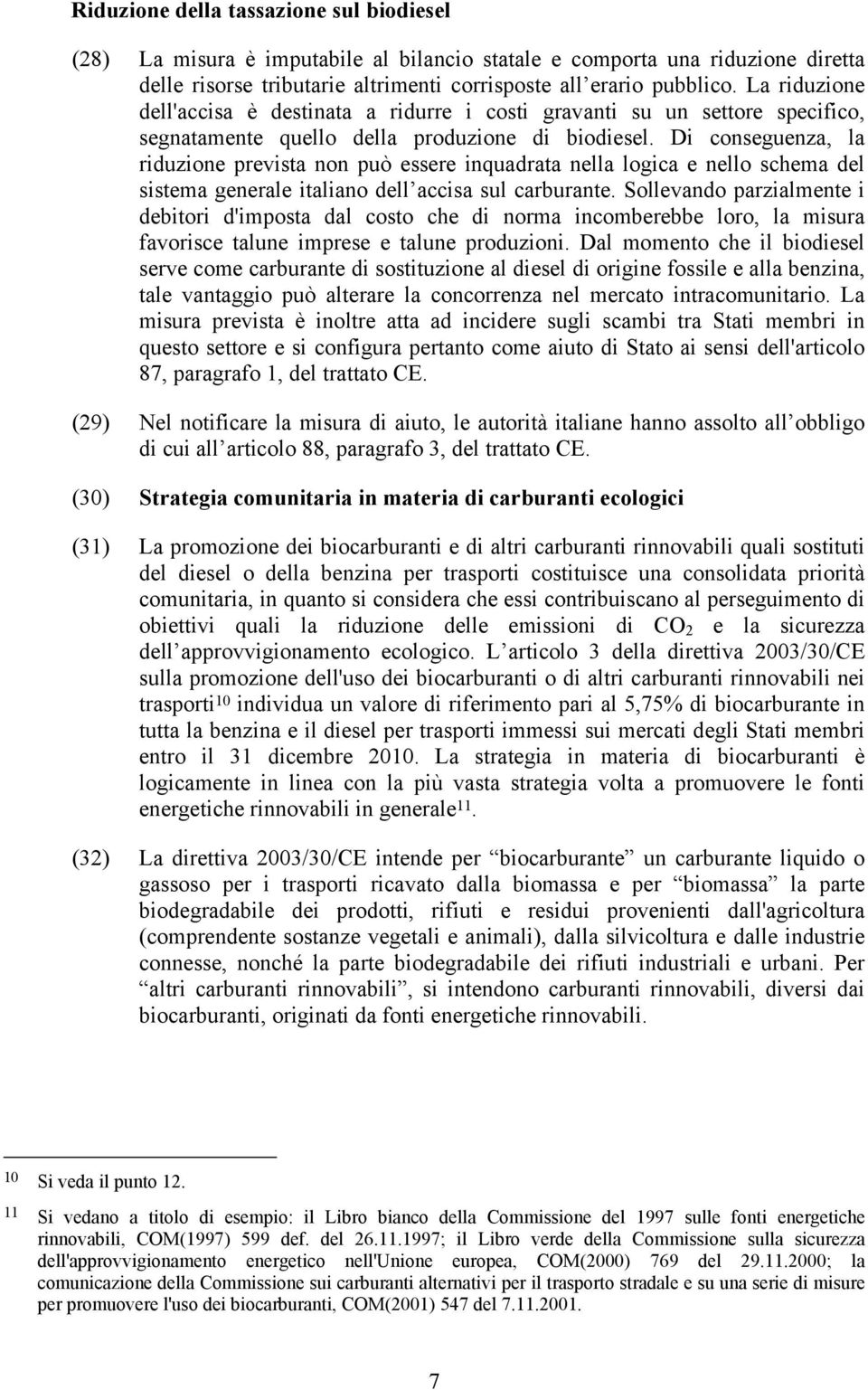 Di conseguenza, la riduzione prevista non può essere inquadrata nella logica e nello schema del sistema generale italiano dell accisa sul carburante.