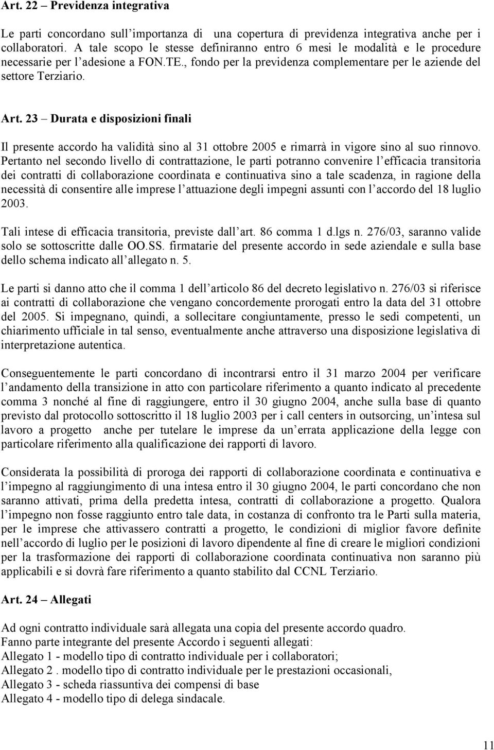 23 Durata e disposizioni finali Il presente accordo ha validità sino al 31 ottobre 2005 e rimarrà in vigore sino al suo rinnovo.