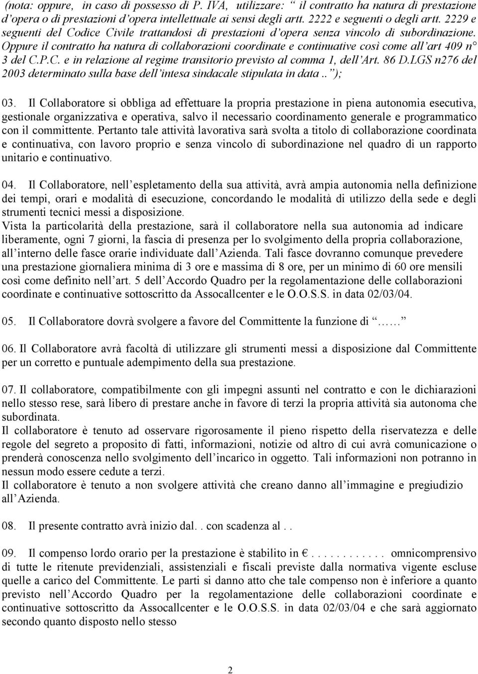 Oppure il contratto ha natura di collaborazioni coordinate e continuative così come all art 409 n 3 del C.P.C. e in relazione al regime transitorio previsto al comma 1, dell Art. 86 D.