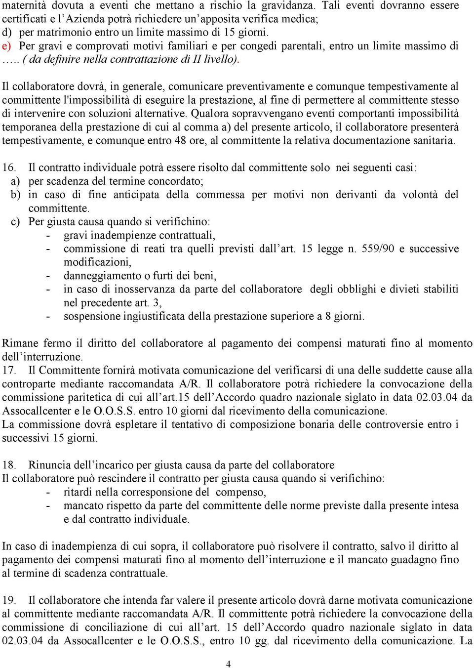 e) Per gravi e comprovati motivi familiari e per congedi parentali, entro un limite massimo di.. ( da definire nella contrattazione di II livello).