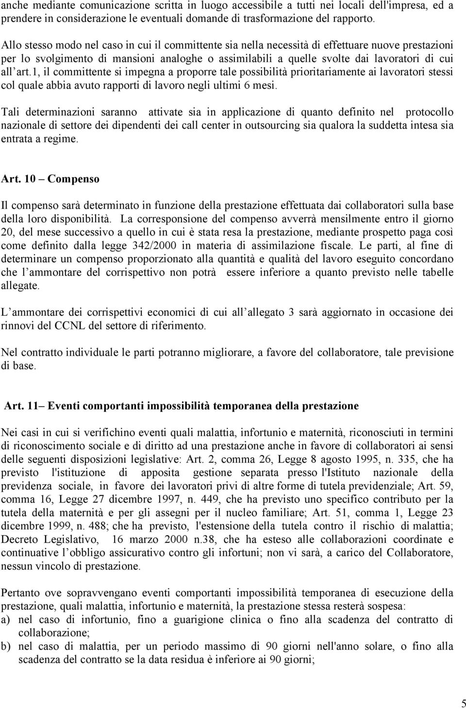 art.1, il committente si impegna a proporre tale possibilità prioritariamente ai lavoratori stessi col quale abbia avuto rapporti di lavoro negli ultimi 6 mesi.