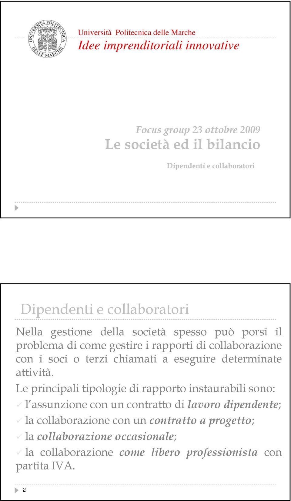 con i soci o terzi chiamati a eseguire determinate attività.