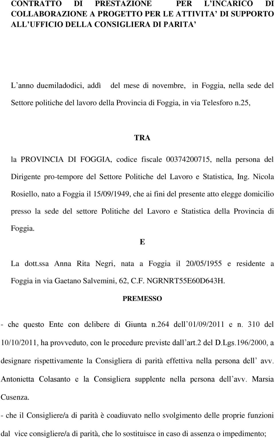 25, TRA la PROVINCIA DI FOGGIA, codice fiscale 00374200715, nella persona del Dirigente pro-tempore del Settore Politiche del Lavoro e Statistica, Ing.