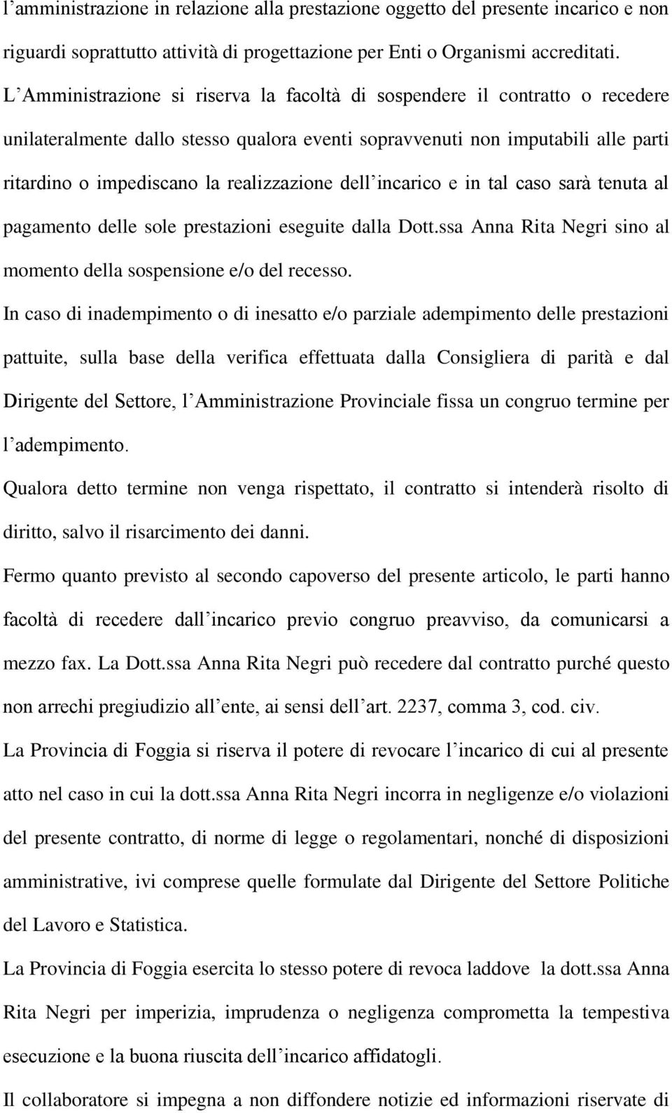 realizzazione dell incarico e in tal caso sarà tenuta al pagamento delle sole prestazioni eseguite dalla Dott.ssa Anna Rita Negri sino al momento della sospensione e/o del recesso.