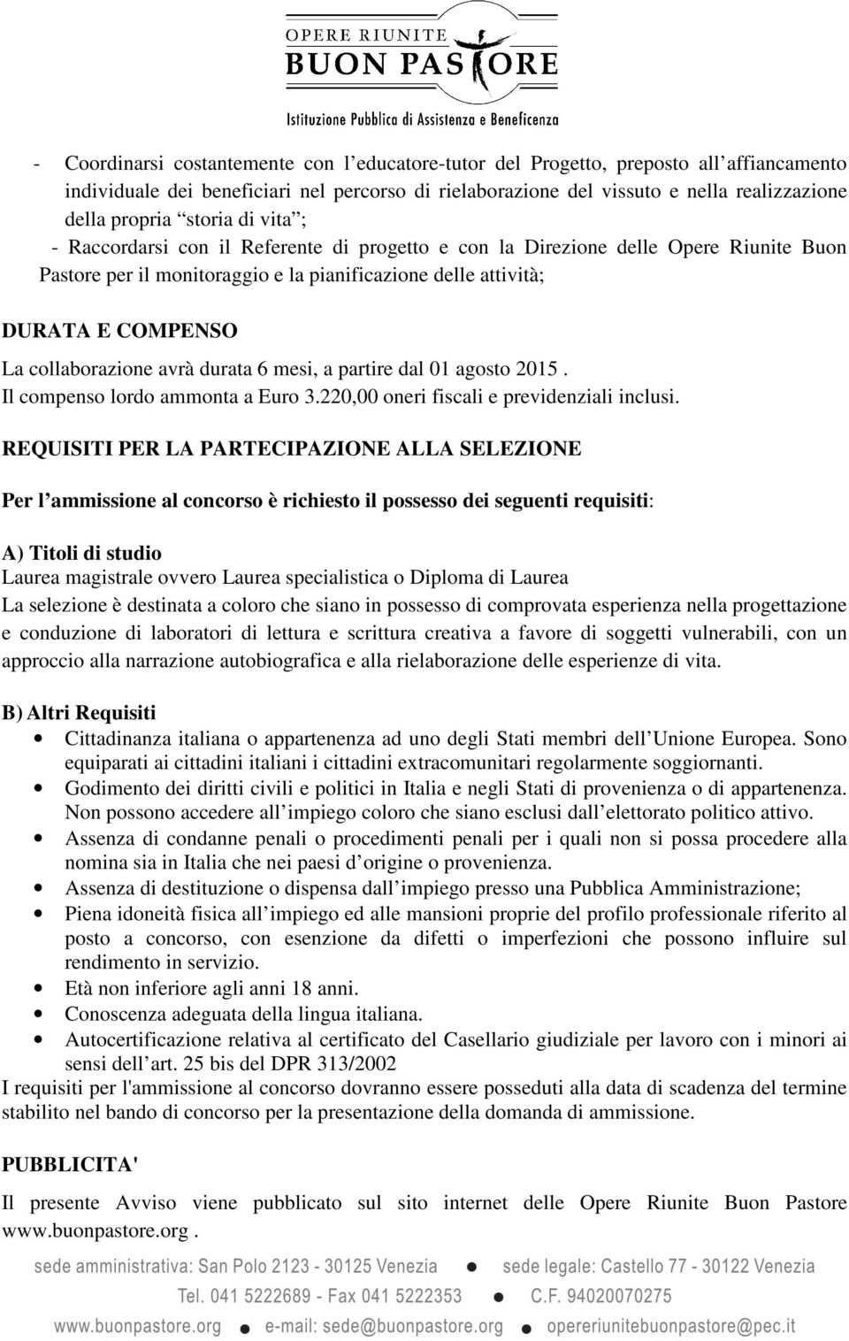 collaborazione avrà durata 6 mesi, a partire dal 01 agosto 2015. Il compenso lordo ammonta a Euro 3.220,00 oneri fiscali e previdenziali inclusi.