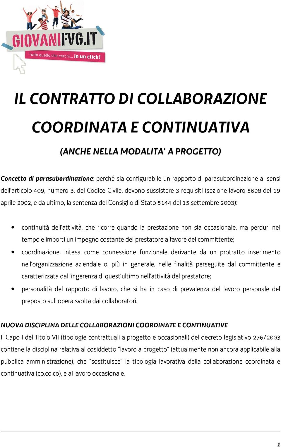 continuità dell attività, che ricorre quando la prestazione non sia occasionale, ma perduri nel tempo e importi un impegno costante del prestatore a favore del committente; coordinazione, intesa come