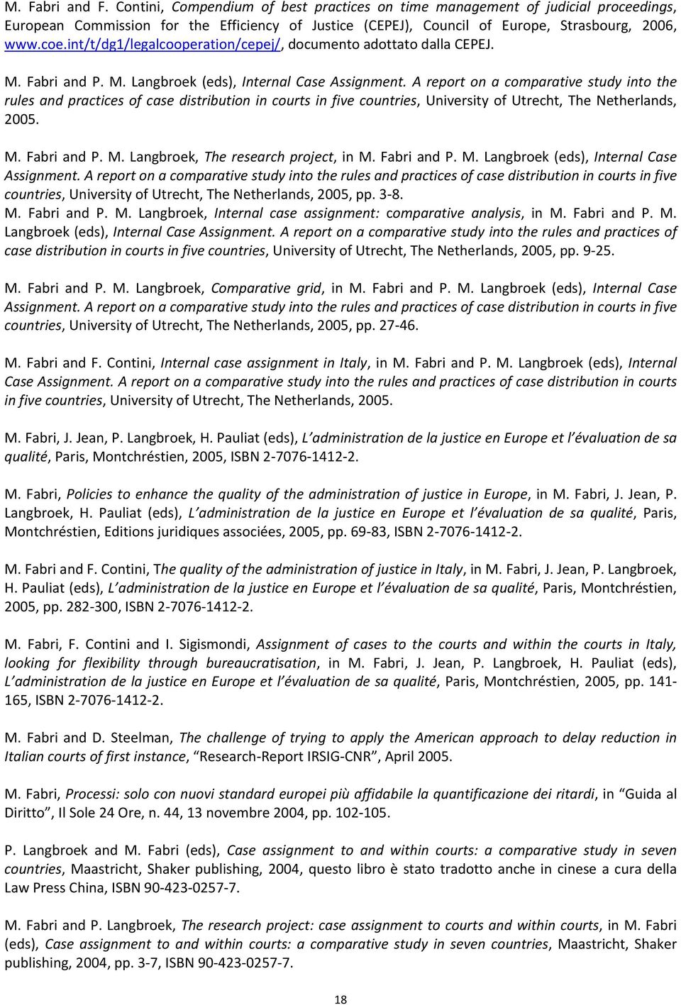 A report on a comparative study into the rules and practices of case distribution in courts in five countries, University of Utrecht, The Netherlands, 2005. M. Fabri and P. M. Langbroek, The research project, in M.