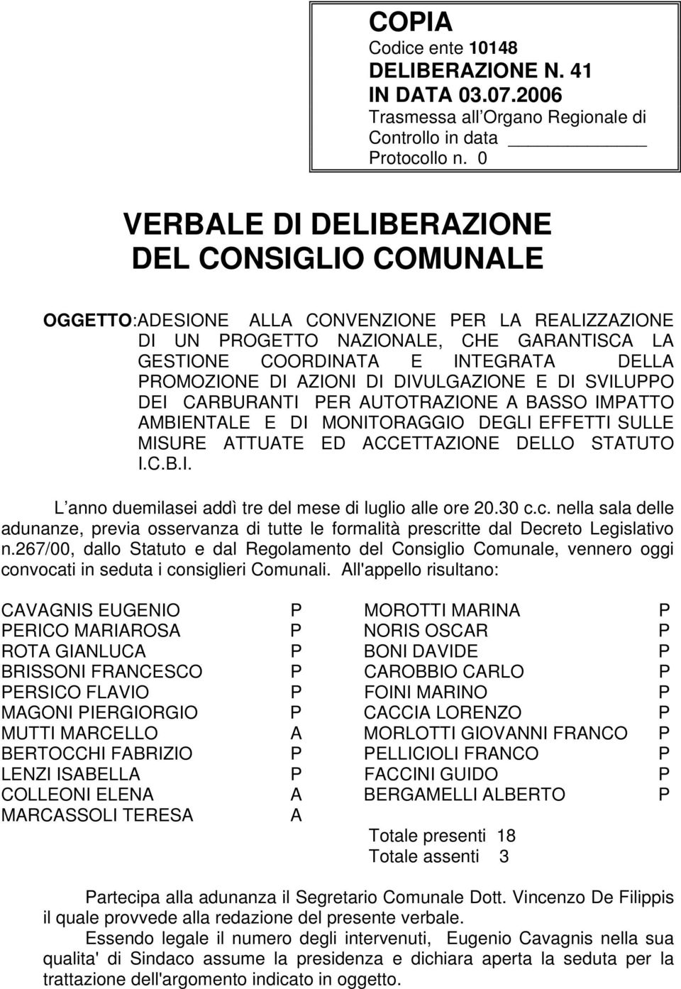 DI AZIONI DI DIVULGAZIONE E DI SVILUPPO DEI CARBURANTI PER AUTOTRAZIONE A BASSO IMPATTO AMBIENTALE E DI MONITORAGGIO DEGLI EFFETTI SULLE MISURE ATTUATE ED ACCETTAZIONE DELLO STATUTO I.C.B.I. L anno duemilasei addì tre del mese di luglio alle ore 20.