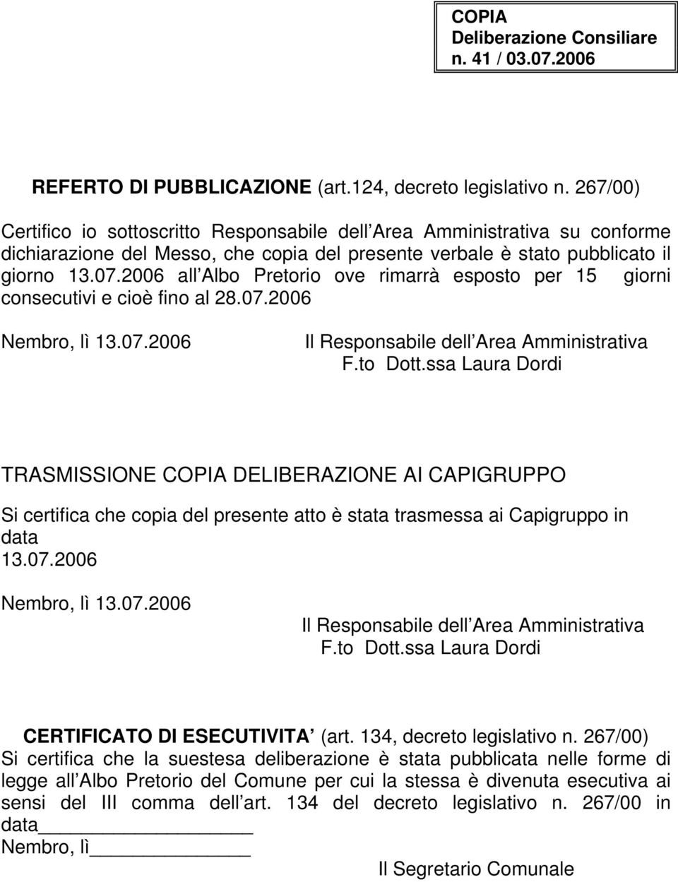 2006 all Albo Pretorio ove rimarrà esposto per 15 giorni consecutivi e cioè fino al 28.07.2006 Nembro, lì 13.07.2006 Il Responsabile dell Area Amministrativa F.to Dott.