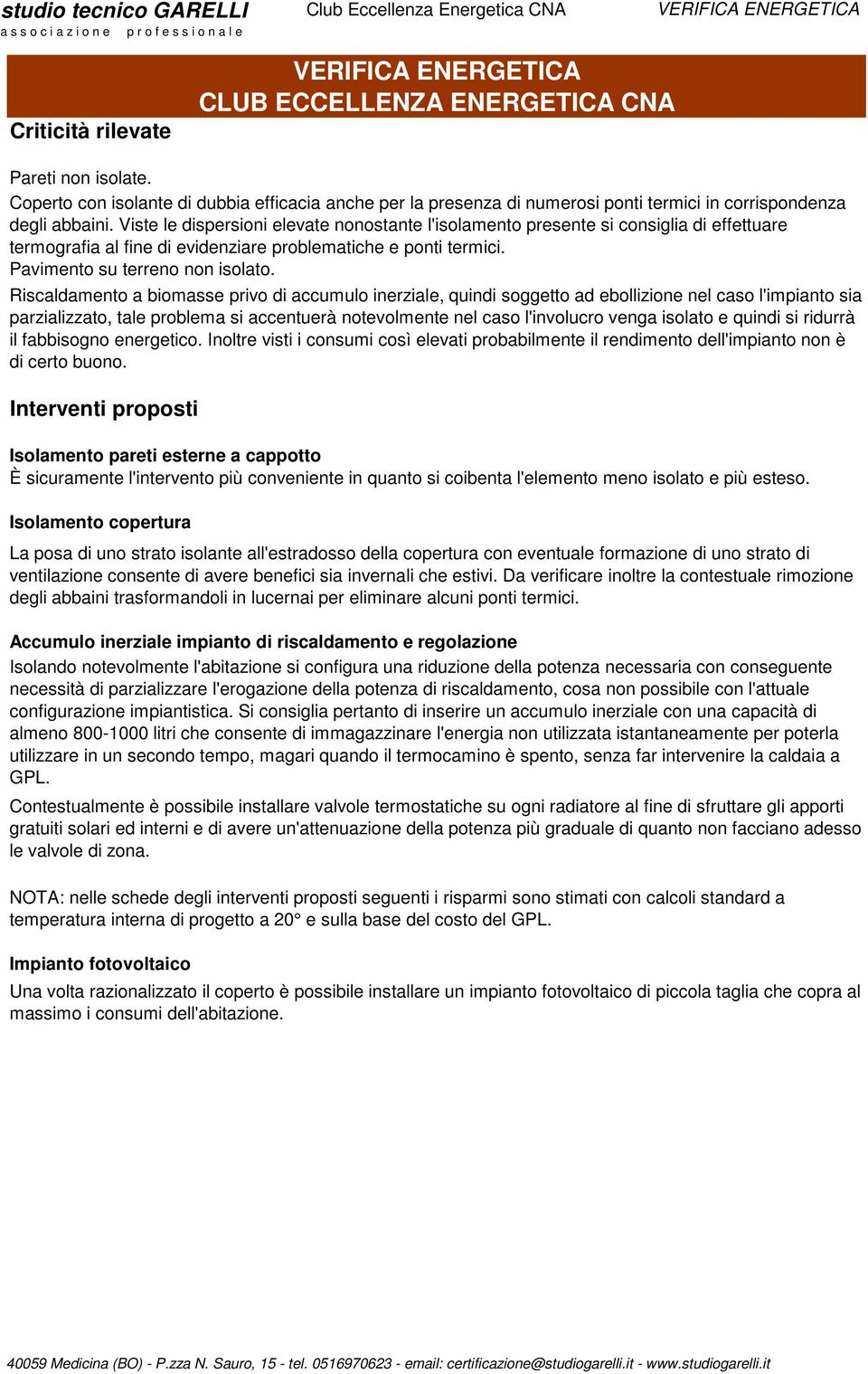 Riscaldamento a biomasse privo di accumulo inerziale, quindi soggetto ad ebollizione nel caso l'impianto sia parzializzato, tale problema si accentuerà notevolmente nel caso l'involucro venga isolato