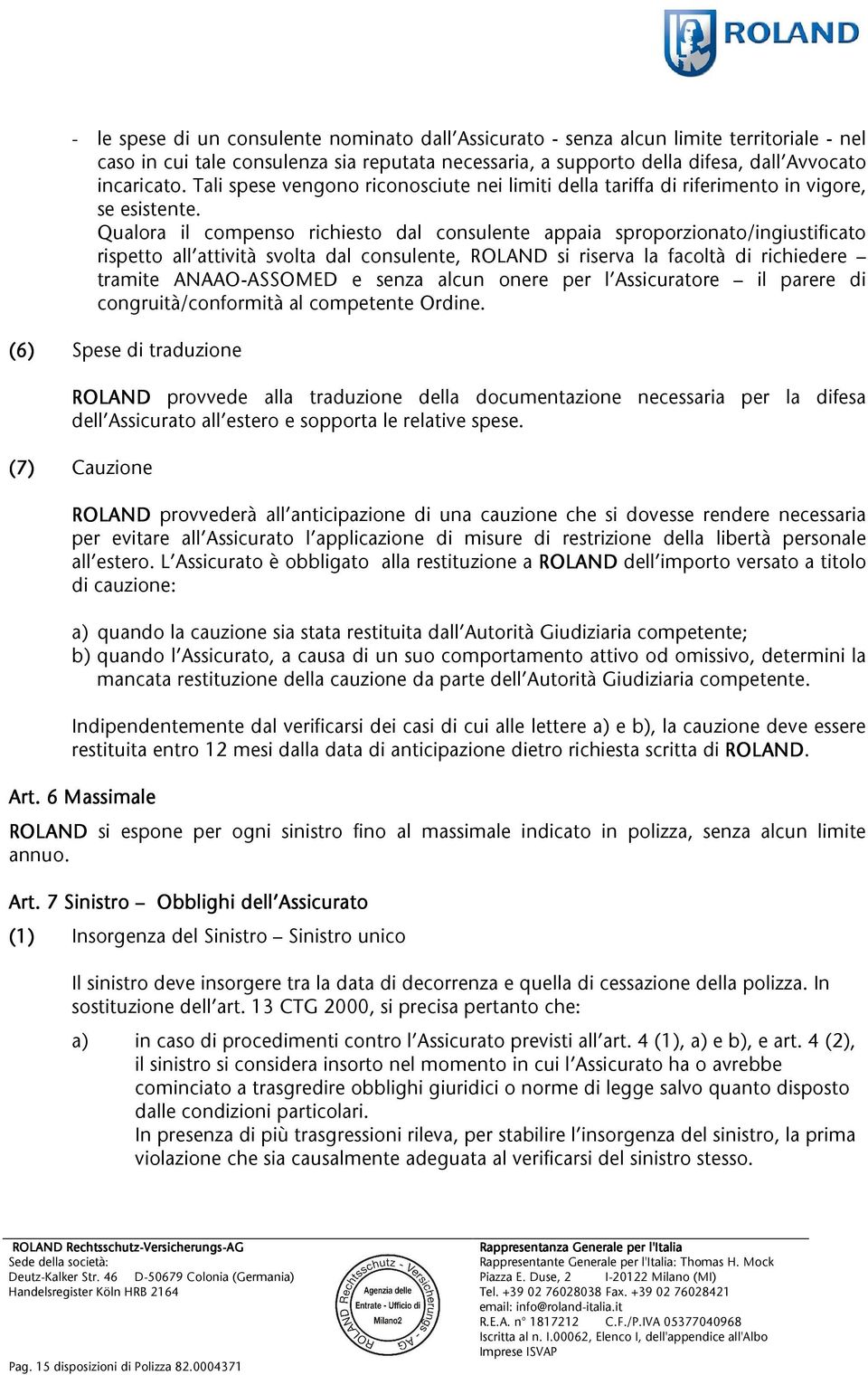 Qualora il compenso richiesto dal consulente appaia sproporzionato/ingiustificato rispetto all attività svolta dal consulente, ROLAND si riserva la facoltà di richiedere tramite ANAAO-ASSOMED e senza