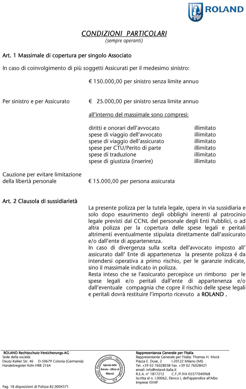 000,00persinistrosenzalimiteannuo all internodelmassimalesonocompresi: dirittieonoraridell avvocato spesediviaggiodell avvocato spesediviaggiodell assicurato speseperctu/peritodiparte