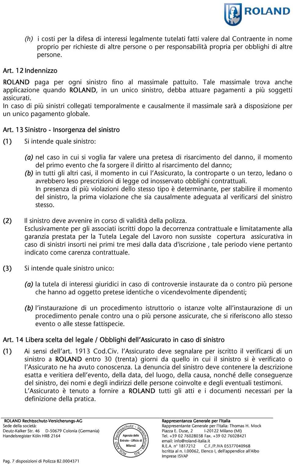 Tale massimale trova anche applicazione quando ROLAND, in un unico sinistro, debba attuare pagamenti a più soggetti assicurati.