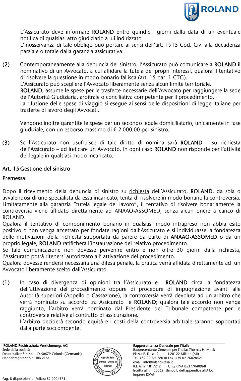 (2) Contemporaneamentealladenunciadelsinistro,l AssicuratopuòcomunicareaROLAND ROLANDil nominativodiunavvocato,acuiaffidarelatuteladeipropriinteressi,qualorailtentativo