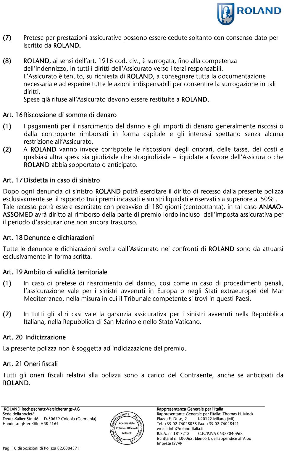 L Assicuratoètenuto,surichiestadiROLAND ROLAND,aconsegnaretuttaladocumentazione necessariaeadesperiretutteleazioniindispensabiliperconsentirelasurrogazioneintali diritti.