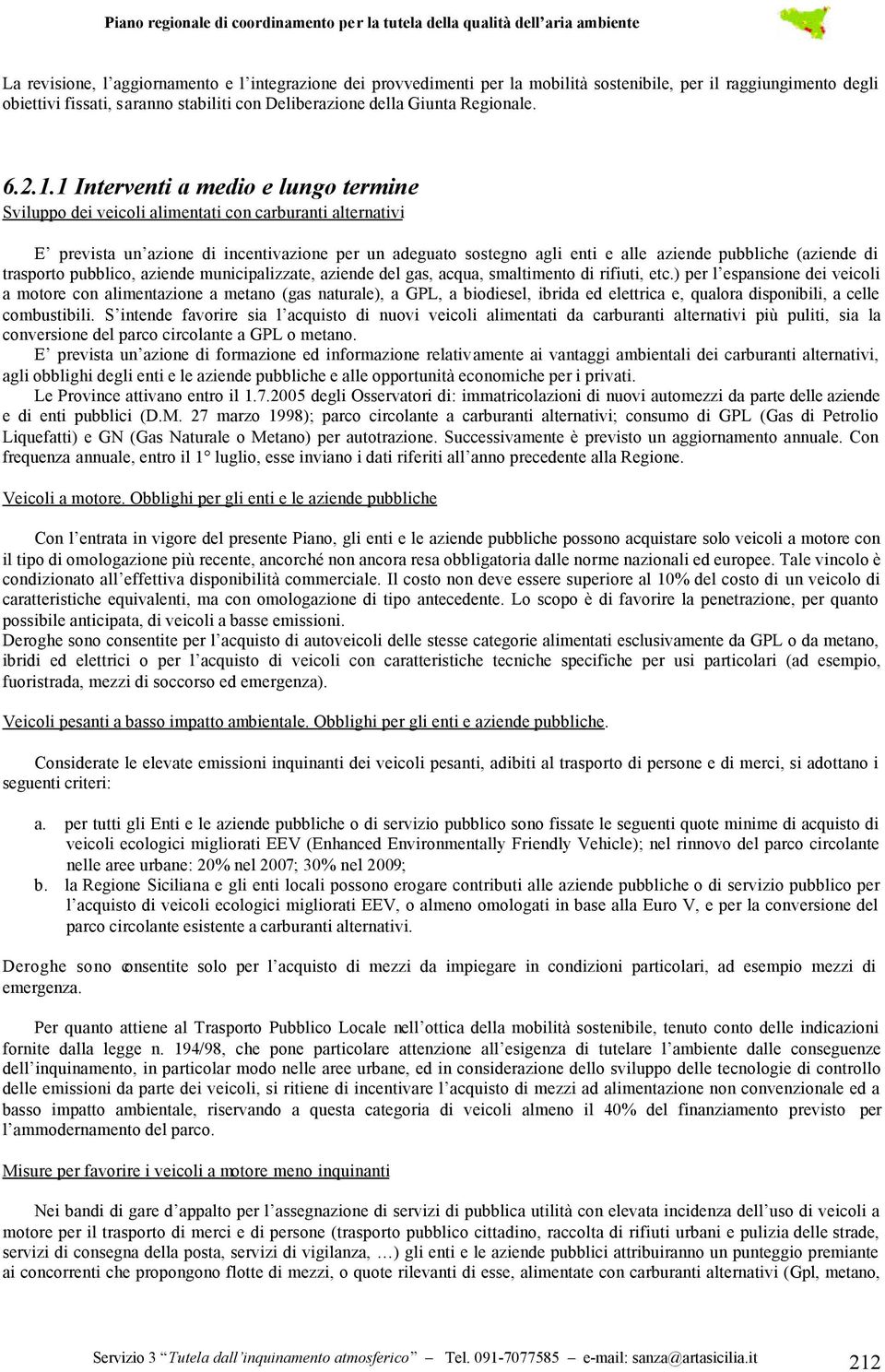 1 Interventi a medio e lungo termine Sviluppo dei veicoli alimentati con carburanti alternativi E prevista un azione di incentivazione per un adeguato sostegno agli enti e alle aziende pubbliche