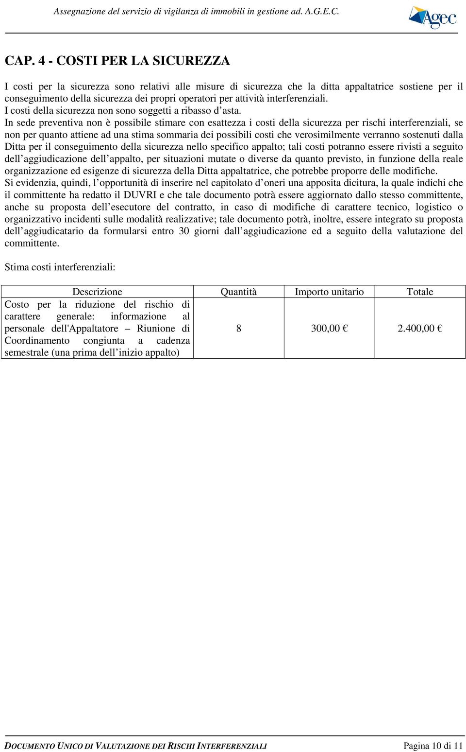 In sede preventiva non è possibile stimare con esattezza i costi della sicurezza per rischi interferenziali, se non per quanto attiene ad una stima sommaria dei possibili costi che verosimilmente