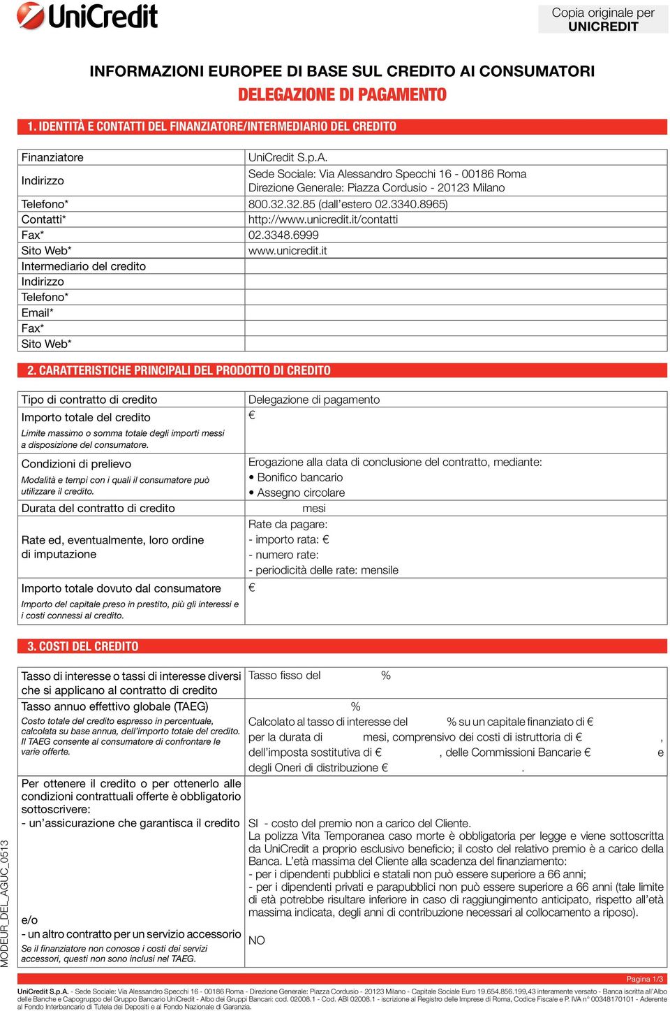 Sede Sociale: Via Alessandro Specchi 16-00186 Roma Direzione Generale: Piazza Cordusio - 20123 Milano Telefono* 800.32.32.85 (dall estero 02.3340.8965) Contatti* http://www.unicredit.