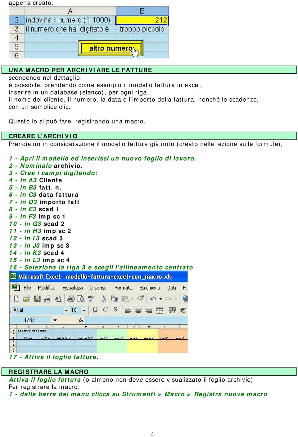 numero, la data e l'importo della fattura, nonché le scadenze, con un semplice clic. Questo lo si può fare, registrando una macro.