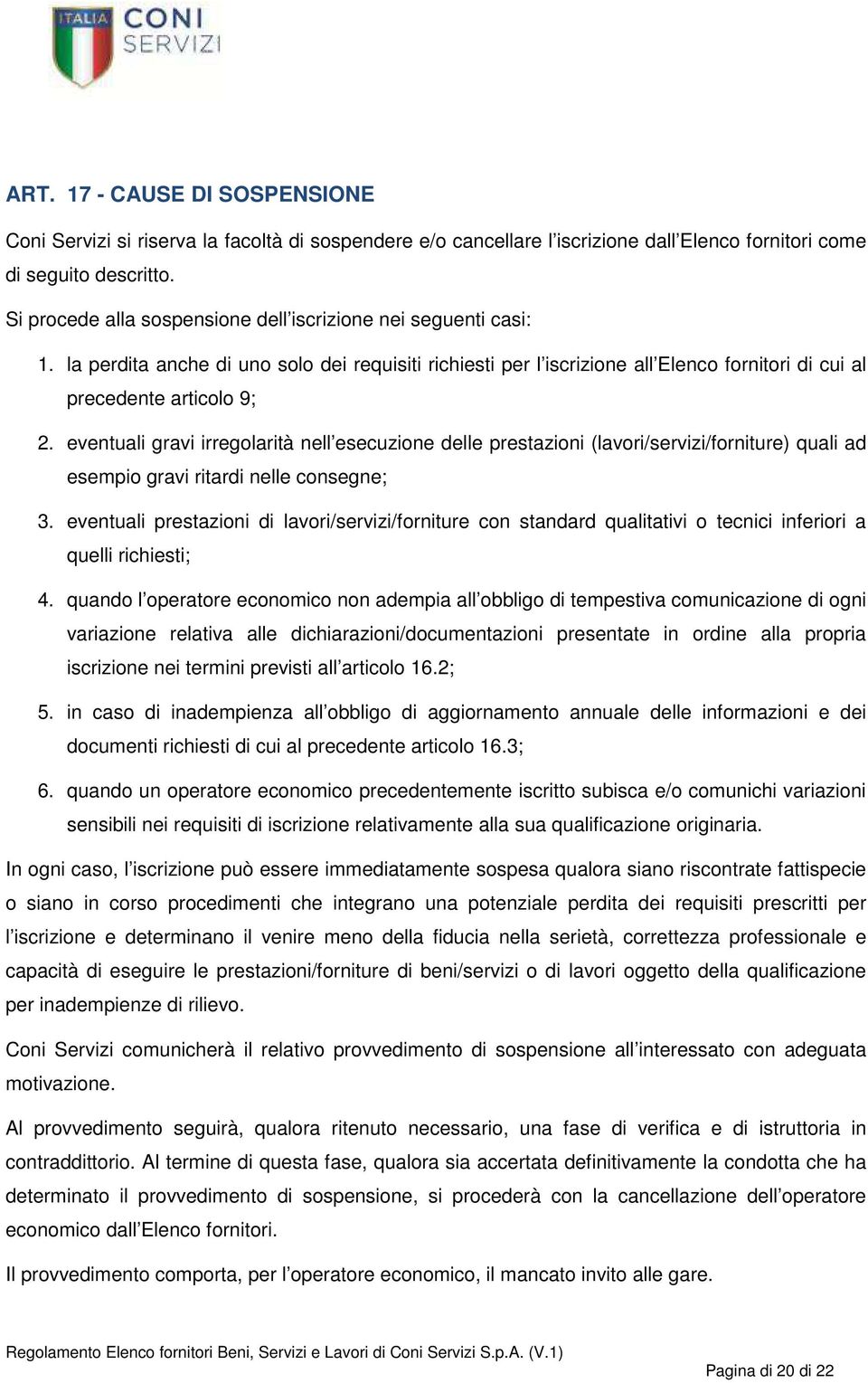 eventuali gravi irregolarità nell esecuzione delle prestazioni (lavori/servizi/forniture) quali ad esempio gravi ritardi nelle consegne; 3.